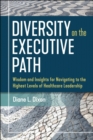 Image for Diversity on the Executive Path: Wisdom and Insights for Navigating to the Highest Levels of Healthcare Leadership