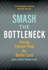 Image for Smash the Bottleneck : Fixing Patient Flow for Better Care (and a Better Bottom Line)