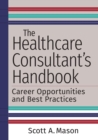 Image for The healthcare consultant&#39;s handbook  : career opportunities and best practices