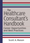 Image for Healthcare Consultant&#39;s Handbook: Career Opportunities and Best Practices