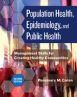 Image for Population health, epidemiology, and public health  : management skills for creating healthy communities