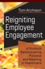 Image for Reigniting employee engagement  : a guide to rediscovering purpose and meaning in healthcare