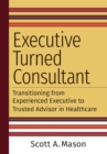Image for Executive Turned Consultant: Transitioning from Experienced Executive to Trusted Advisor in Healthcare