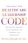 Image for Cracking the Healthcare Leadership Code: How Purpose, Humility, and Accessibility Can Transform Your Organization