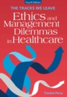 Image for The Tracks We Leave : Ethics and Management Dilemmas in Healthcare