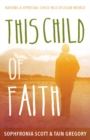 Image for This Child of Faith: Raising a Spiritual Child in a Secular World