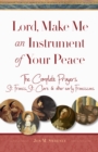 Image for Lord, make me an instrument of your peace  : the complete prayers of St. Francis and St. Clare, with selections from Brother Juniper, St. Anthony of Padua, and other early Franciscans