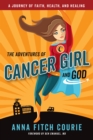 Image for The Adventures of Cancer Girl and God : A Journey of Faith, Health, and Healing