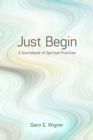 Image for Just Begin : A Sourcebook of Spiritual Practices
