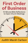 Image for First Order of Business : 12-Minute Bible Reflections to Open Church Meetings