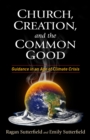 Image for Church, Creation, and the Common Good : Guidance in an Age of Climate Crisis