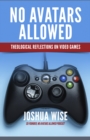 Image for No avatars allowed: theological reflections on video games