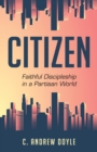 Image for Citizen: faithful discipleship in a partisan world