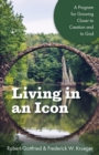Image for Living in an Icon: A Program for Growing Closer to Creation and to God