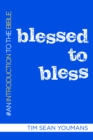 Image for Blessed to Bless : An Introduction to the Bible