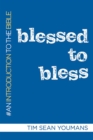 Image for Blessed to bless: an introduction to the Bible
