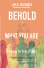 Image for Behold What You Are: Becoming the Body of Christ