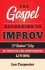 Image for The gospel according to improv  : a radical way of creative and spontaneous living