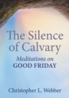 Image for The silence of Calvary  : meditations on Good Friday