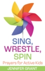 Image for Sing, wrestle, spin  : prayers for active kids