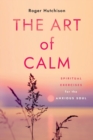 Image for The art of calm  : spiritual exercises for the anxious soul