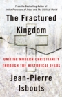 Image for The Fractured Kingdom: Uniting Modern Christianity Through the Historical Jesus
