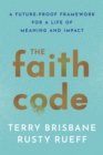 Image for The Faith Code : A Future-Proof Framework for a Life of Meaning and Impact