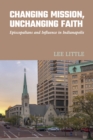 Image for Changing Mission, Unchanging Faith : Episcopalians and Influence in Indianapolis