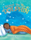 Image for I Want to Be a Dolphin