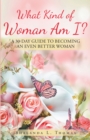 Image for What Kind of Woman Am I?: 30 Day Guide to Becoming an Even Better Woman