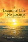 Image for Beautiful Life With No Excuses: The Power of One Human Being