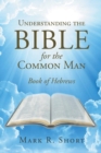Image for Understanding The Bible For The Common Man : Book of Hebrews