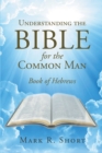 Image for Understanding The Bible For The Common Man: Book of Hebrews