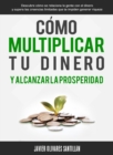 Image for Como Multiplicar Tu Dinero Y Alcanzar La Prosperidad : Descubre Como Se Relaciona La Gente Con El Dinero Y Supera Las Creencias Li