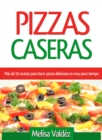Image for Pizzas Caseras : Mas De 50 Recetas Para Hacer Pizzas Deliciosas En Muy Poco Tiempo