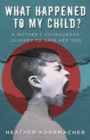 Image for What Happened to My Child? : A Mother&#39;s Courageous Journey to Save Her Son