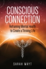 Image for Conscious Connection : Reframing Mental Health to Create a Thriving Life