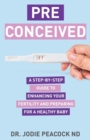 Image for Preconceived : A Step-By-Step Guide to Enhancing Your Fertility and Preparing Your Body for a Healthy Baby