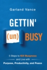 Image for Gettin&#39; (un)Busy : 5 Steps to Kill Busyness and Live with Purpose, Productivity, and Peace