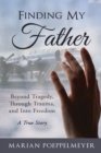 Image for Finding My Father : Beyond Tragedy, Through Trauma, and Into Freedom