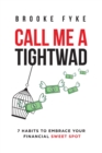 Image for Call Me a Tightwad : 7 Habits to Embrace Your Financial Sweet Spot