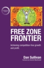 Image for Free Zone Frontier : Achieving competition-free growth and profit