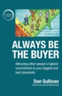 Image for Always Be The Buyer : Attracting other people&#39;s highest commitment to your biggest and best standards