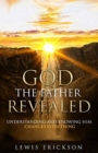 Image for God the Father Revealed : Understanding and Knowing Him Changes Everything