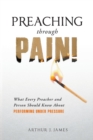 Image for Preaching Through Pain : What Every Preacher and Person Should Know About Performing Under Pressure