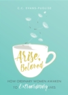 Image for Arise Beloved: How Ordinary Women Awaken to Extraordinary Lives