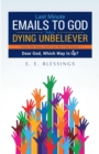 Image for Last Minute Emails to God from a Dying Unbeliever: Dear God, Which Way Is Up?