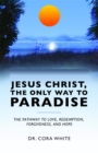 Image for Jesus Christ, The Only Way to Paradise: The Pathway to Love, Redemption, Forgiveness, and Hope