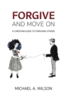 Image for Forgive And Move On: A Christian Guide To Forgiving Others