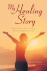 Image for My Healing Story: An Inspiring Story of Hope, Healing, and Restoration: An Inspiring Story